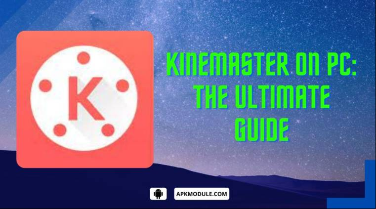 Kinemaster On Pc: The Ultimate Guide